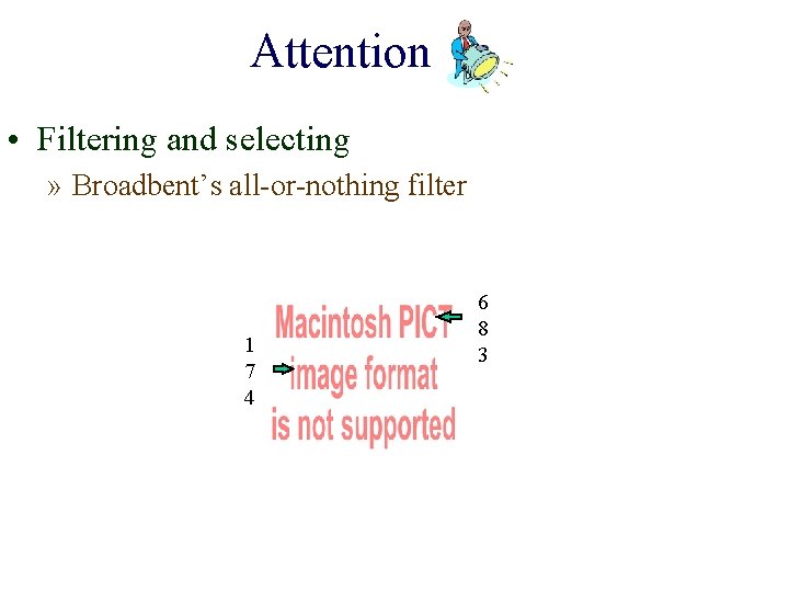 Attention • Filtering and selecting » Broadbent’s all-or-nothing filter 1 7 4 6 8