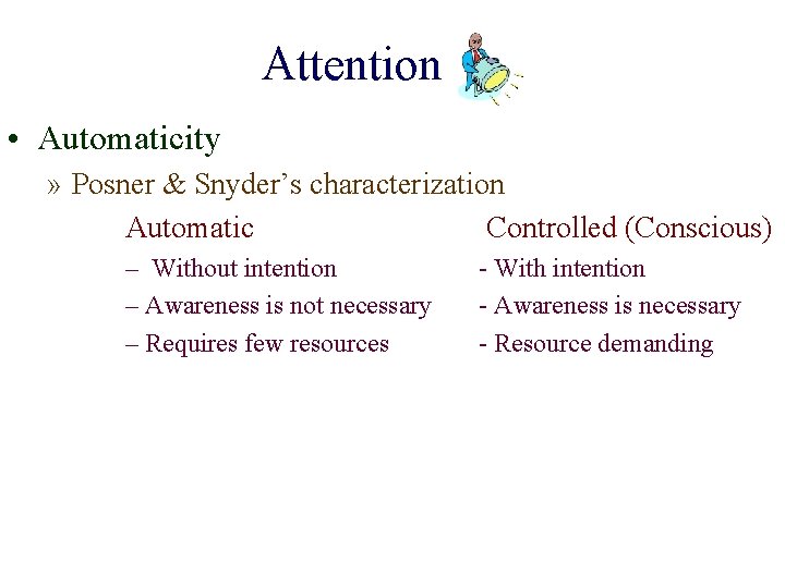 Attention • Automaticity » Posner & Snyder’s characterization Automatic Controlled (Conscious) – Without intention