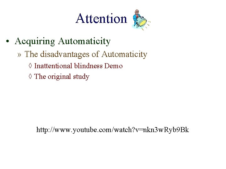 Attention • Acquiring Automaticity » The disadvantages of Automaticity ◊ Inattentional blindness Demo ◊