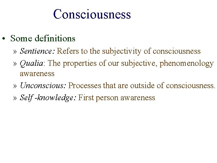 Consciousness • Some definitions » Sentience: Refers to the subjectivity of consciousness » Qualia: