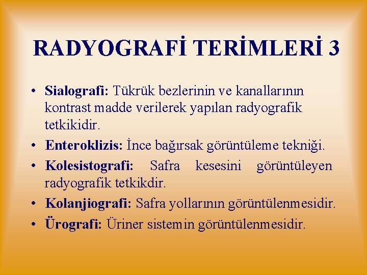 RADYOGRAFİ TERİMLERİ 3 • Sialografi: Tükrük bezlerinin ve kanallarının kontrast madde verilerek yapılan radyografik