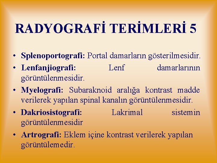 RADYOGRAFİ TERİMLERİ 5 • Splenoportografi: Portal damarların gösterilmesidir. • Lenfanjiografi: Lenf damarlarının görüntülenmesidir. •