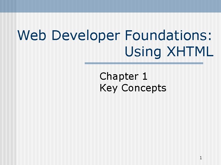 Web Developer Foundations: Using XHTML Chapter 1 Key Concepts 1 