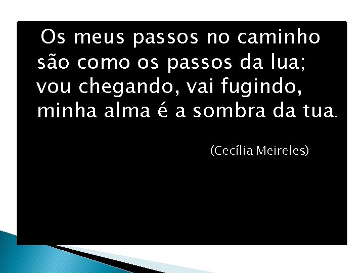 Os meus passos no caminho são como os passos da lua; vou chegando, vai