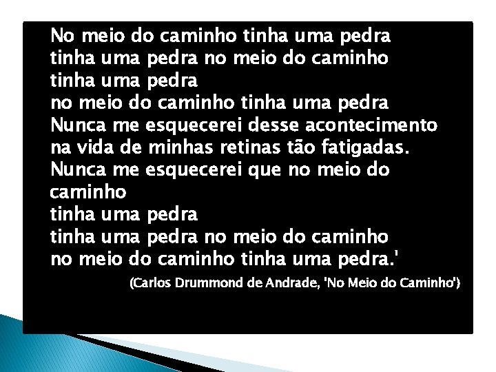 No meio do caminho tinha uma pedra no meio do caminho tinha uma pedra