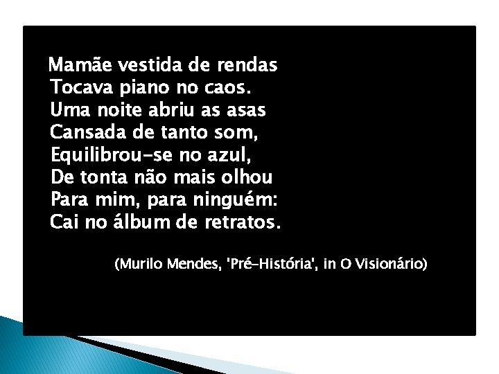 Mamãe vestida de rendas Tocava piano no caos. Uma noite abriu as asas Cansada