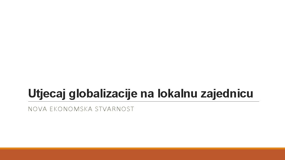 Utjecaj globalizacije na lokalnu zajednicu NOVA EKONOMSKA STVARNOST 