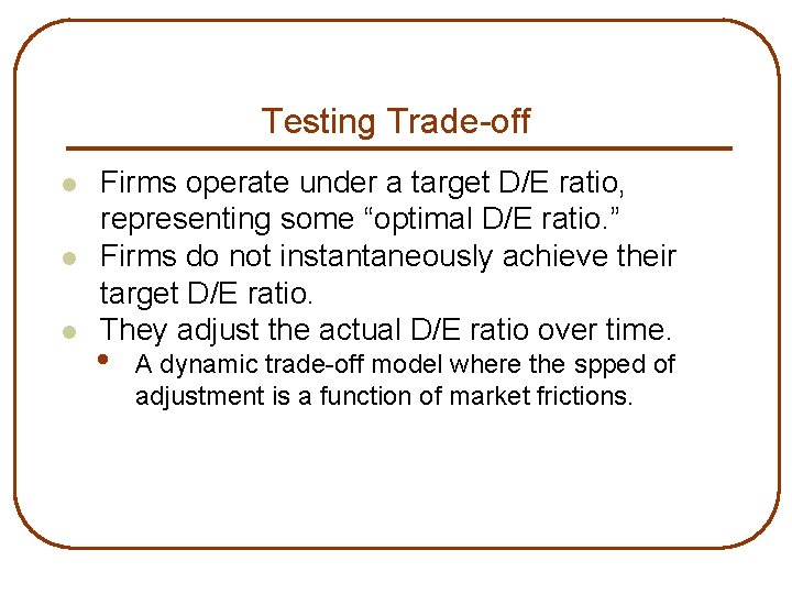 Testing Trade-off l l l Firms operate under a target D/E ratio, representing some
