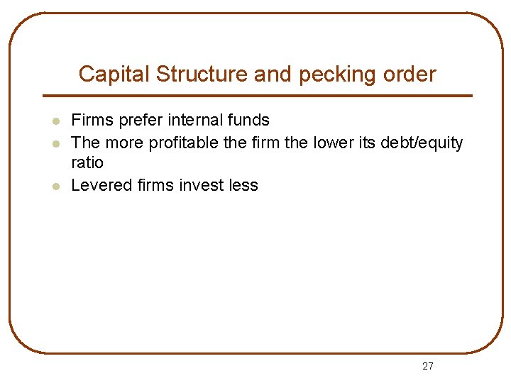 Capital Structure and pecking order l l l Firms prefer internal funds The more