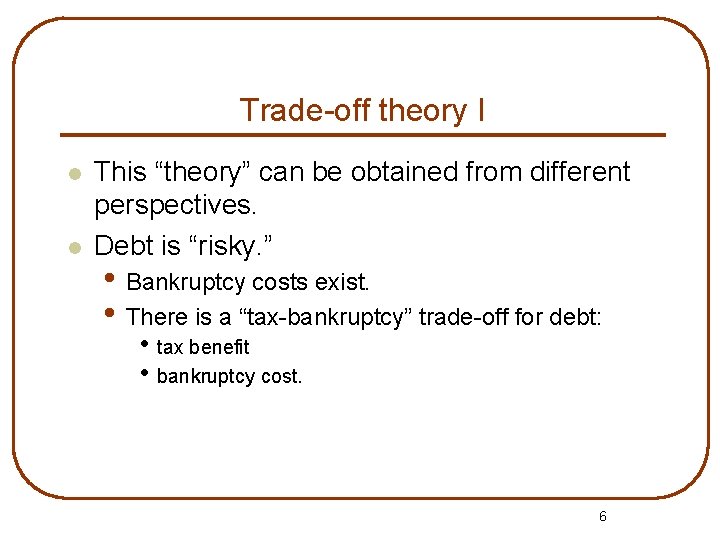 Trade-off theory I l l This “theory” can be obtained from different perspectives. Debt