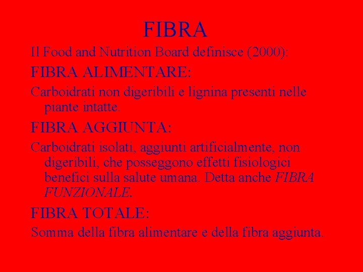 FIBRA Il Food and Nutrition Board definisce (2000): FIBRA ALIMENTARE: Carboidrati non digeribili e