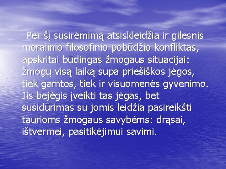 Per šį susirėmimą atsiskleidžia ir gilesnis moralinio filosofinio pobūdžio konfliktas, apskritai būdingas žmogaus situacijai: