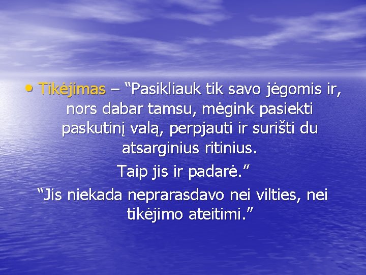  • Tikėjimas – “Pasikliauk tik savo jėgomis ir, nors dabar tamsu, mėgink pasiekti