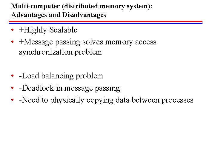 Multi-computer (distributed memory system): Advantages and Disadvantages • +Highly Scalable • +Message passing solves