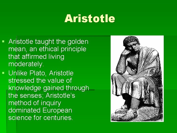 Aristotle § Aristotle taught the golden mean, an ethical principle that affirmed living moderately. Aristotle § Aristotle taught the golden mean, an ethical principle that affirmed living moderately.