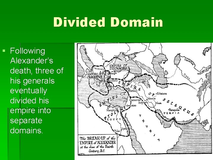 Divided Domain § Following Alexander’s death, three of his generals eventually divided his empire Divided Domain § Following Alexander’s death, three of his generals eventually divided his empire