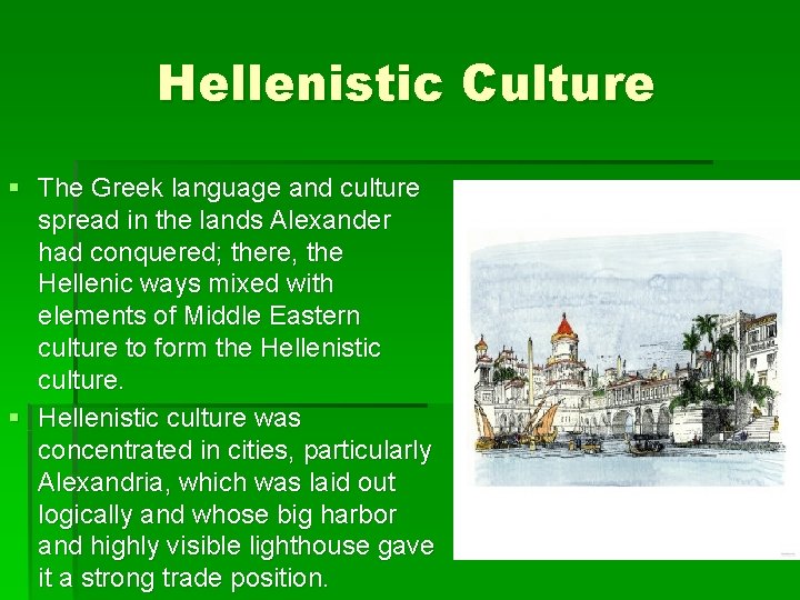 Hellenistic Culture § The Greek language and culture spread in the lands Alexander had Hellenistic Culture § The Greek language and culture spread in the lands Alexander had