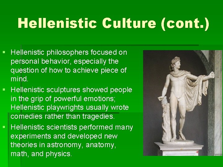 Hellenistic Culture (cont. ) § Hellenistic philosophers focused on personal behavior, especially the question Hellenistic Culture (cont. ) § Hellenistic philosophers focused on personal behavior, especially the question