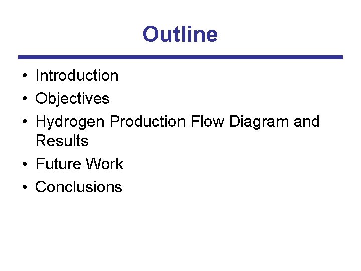 Outline • Introduction • Objectives • Hydrogen Production Flow Diagram and Results • Future