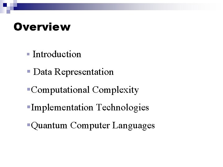 Overview § Introduction § Data Representation §Computational Complexity §Implementation Technologies §Quantum Computer Languages 