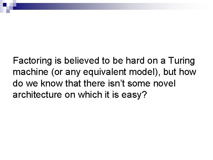 Factoring is believed to be hard on a Turing machine (or any equivalent model),