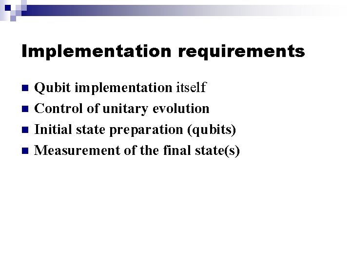 Implementation requirements n n Qubit implementation itself Control of unitary evolution Initial state preparation
