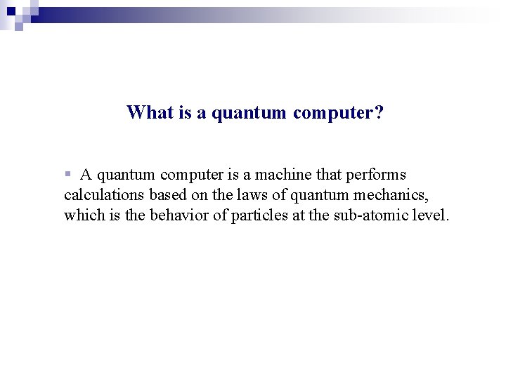 What is a quantum computer? § A quantum computer is a machine that performs