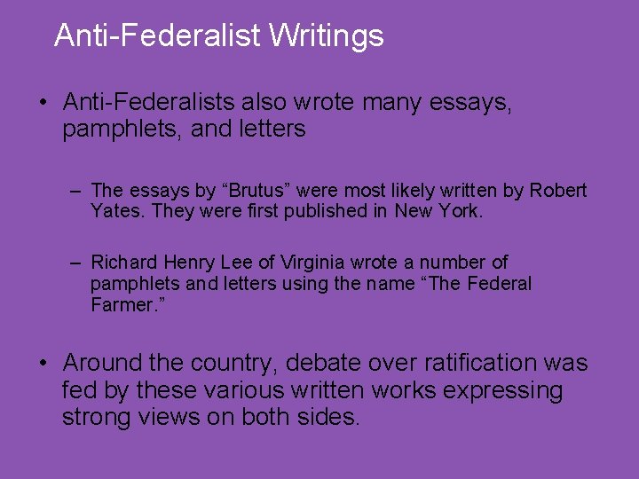 Anti-Federalist Writings • Anti-Federalists also wrote many essays, pamphlets, and letters – The essays