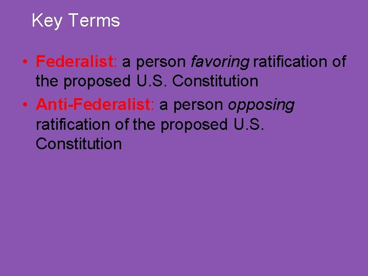 Key Terms • Federalist: a person favoring ratification of the proposed U. S. Constitution