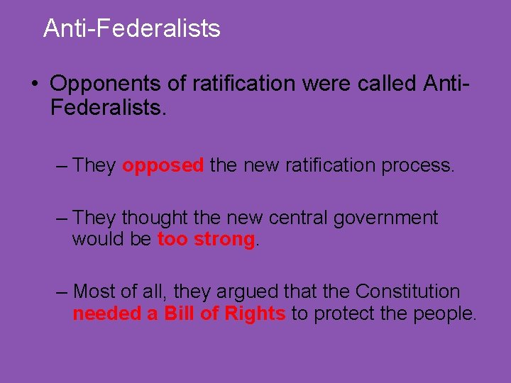 Anti-Federalists • Opponents of ratification were called Anti. Federalists. – They opposed the new
