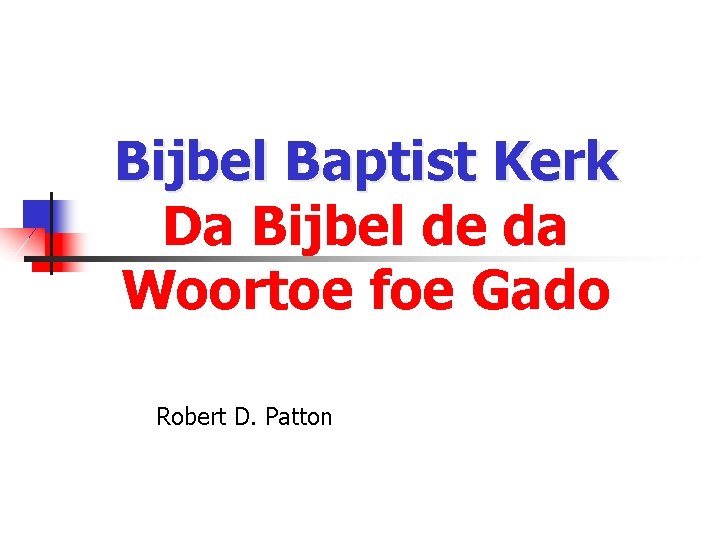 Bijbel Baptist Kerk Da Bijbel de da Woortoe foe Gado Robert D. Patton 