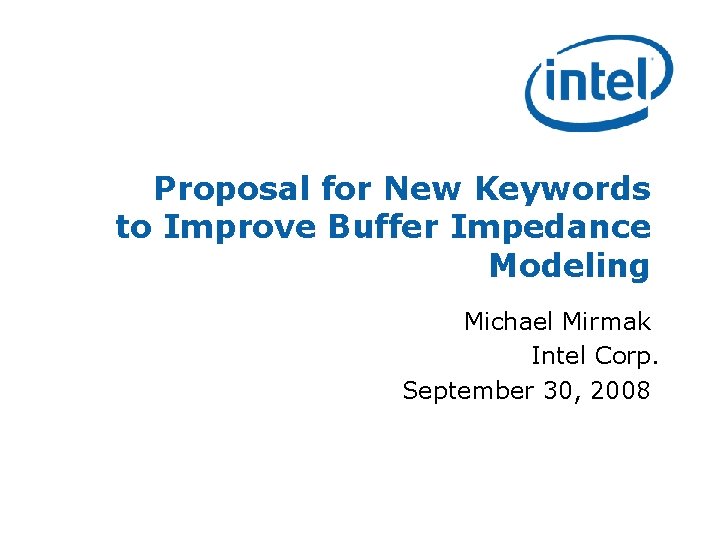 Proposal for New Keywords to Improve Buffer Impedance Modeling Michael Mirmak Intel Corp. September