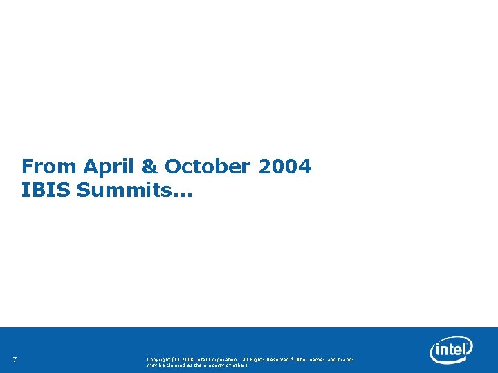 From April & October 2004 IBIS Summits… 7 Copyright (C) 2008 Intel Corporation. All