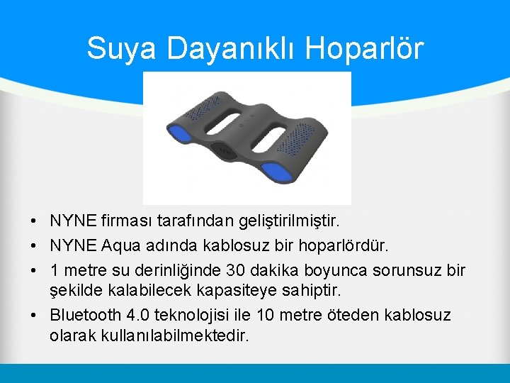 Suya Dayanıklı Hoparlör • NYNE firması tarafından geliştirilmiştir. • NYNE Aqua adında kablosuz bir