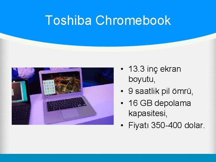 Toshiba Chromebook • 13. 3 inç ekran boyutu, • 9 saatlik pil ömrü, •