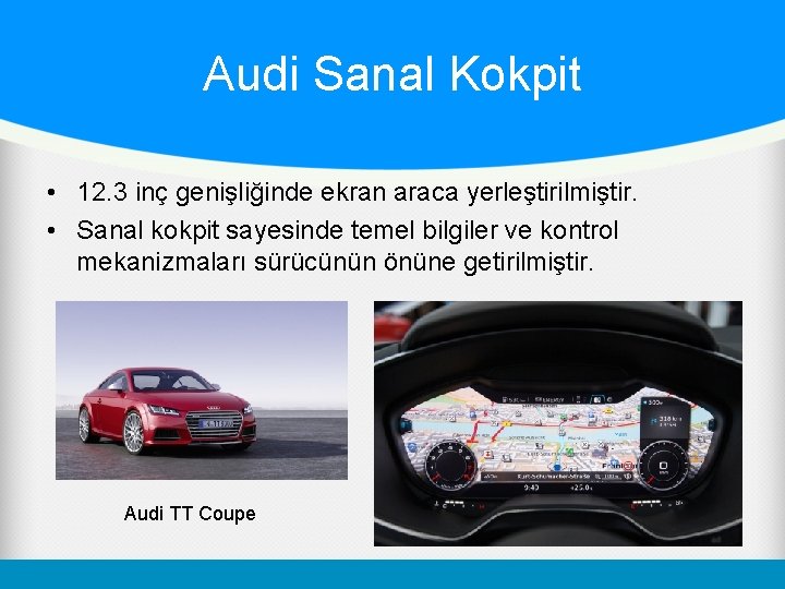 Audi Sanal Kokpit • 12. 3 inç genişliğinde ekran araca yerleştirilmiştir. • Sanal kokpit