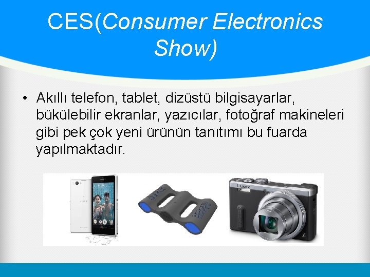 CES(Consumer Electronics Show) • Akıllı telefon, tablet, dizüstü bilgisayarlar, bükülebilir ekranlar, yazıcılar, fotoğraf makineleri