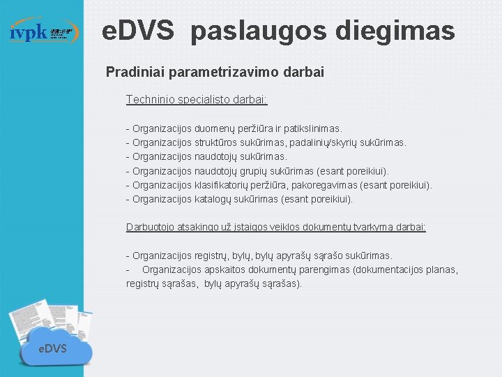 e. DVS paslaugos diegimas Pradiniai parametrizavimo darbai Techninio specialisto darbai: - Organizacijos duomenų peržiūra