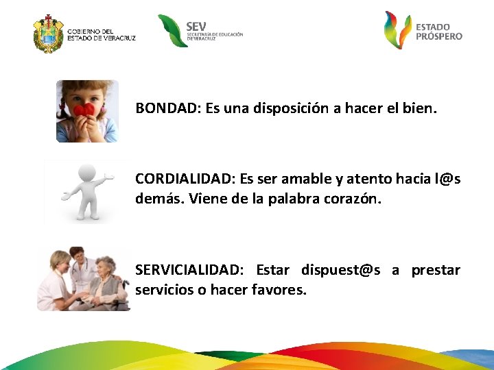 BONDAD: Es una disposición a hacer el bien. CORDIALIDAD: Es ser amable y atento