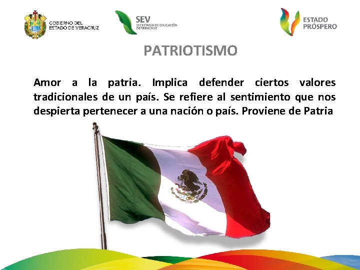 PATRIOTISMO Amor a la patria. Implica defender ciertos valores tradicionales de un país. Se