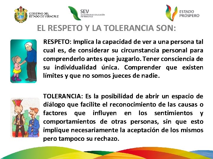 EL RESPETO Y LA TOLERANCIA SON: RESPETO: Implica la capacidad de ver a una