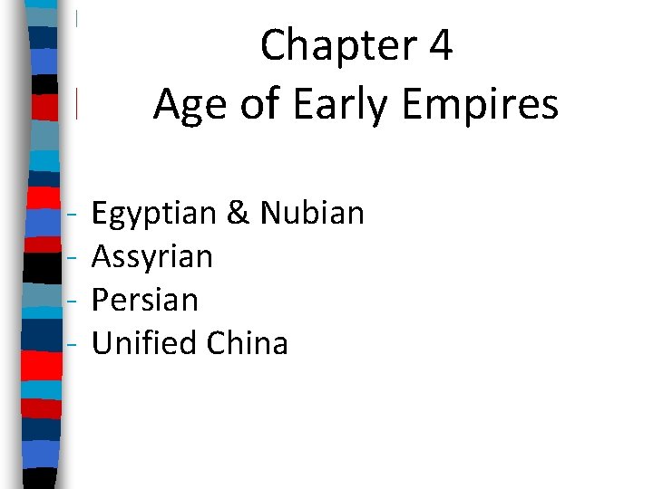 Chapter 4 Age of Early Empires - Egyptian & Nubian Assyrian Persian Unified China