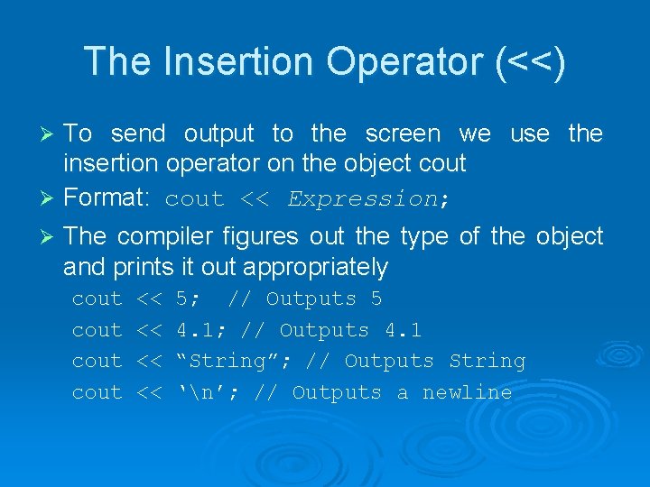 The Insertion Operator (<<) To send output to the screen we use the insertion