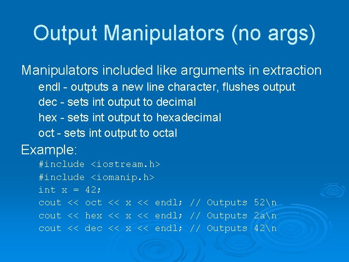 Output Manipulators (no args) Manipulators included like arguments in extraction endl - outputs a