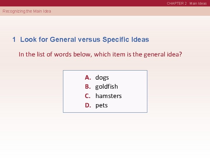 CHAPTER 2 Main Ideas Recognizing the Main Idea 1 Look for General versus Specific