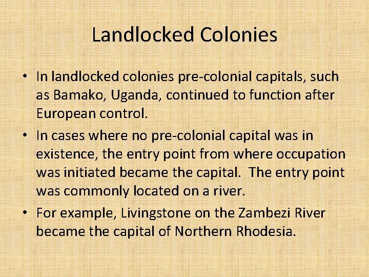 Landlocked Colonies • In landlocked colonies pre-colonial capitals, such as Bamako, Uganda, continued to