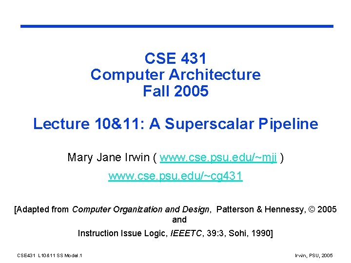 CSE 431 Computer Architecture Fall 2005 Lecture 10&11: A Superscalar Pipeline Mary Jane Irwin
