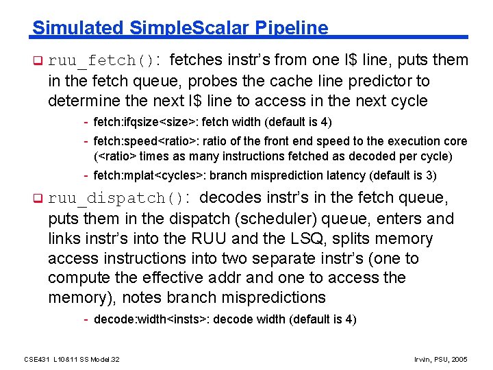 Simulated Simple. Scalar Pipeline q ruu_fetch(): fetches instr’s from one I$ line, puts them