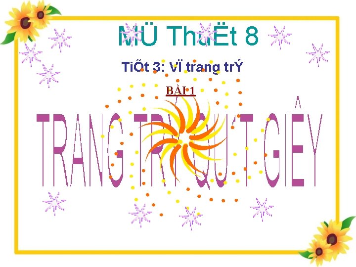 MÜ ThuËt 8 TiÕt 3: VÏ trang trÝ BÀI 1 