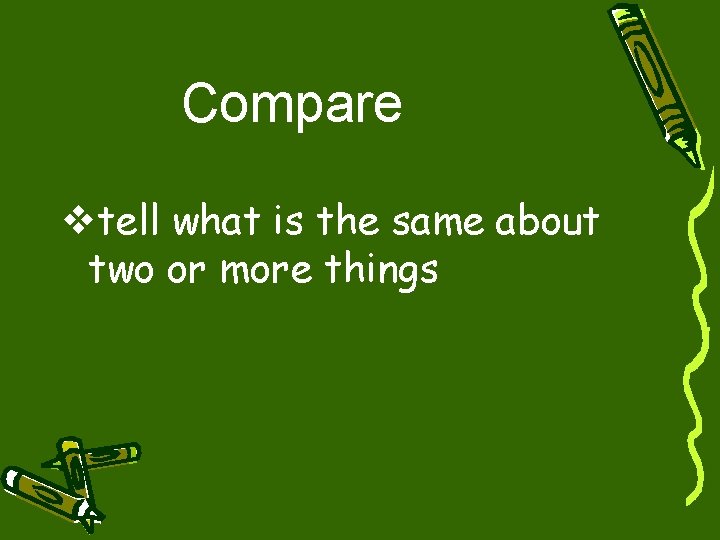 Compare vtell what is the same about two or more things 